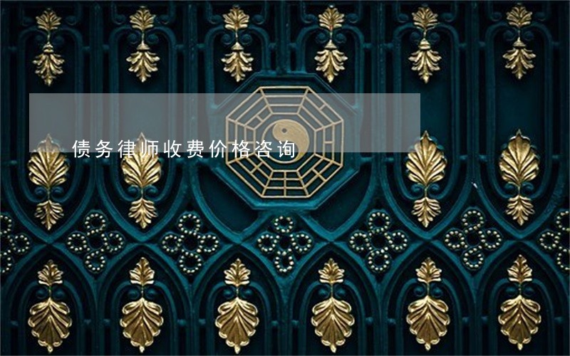 债务律师收费价格咨询 债务律师收费价格咨询
