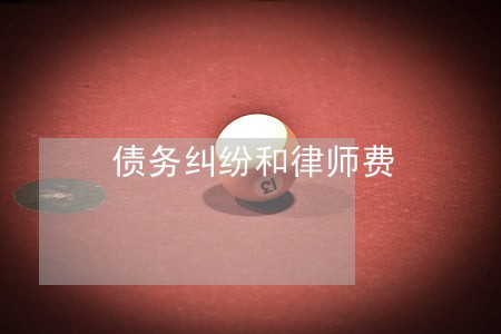 债务纠纷和律师费 债务纠纷和律师费