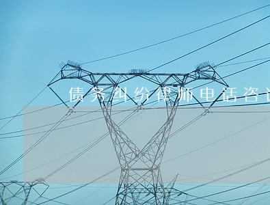 债务纠纷律师电话咨询 债务纠纷律师电话咨询