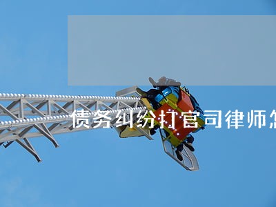 债务纠纷打官司律师怎么收费 债务纠纷打官司律师怎么收费