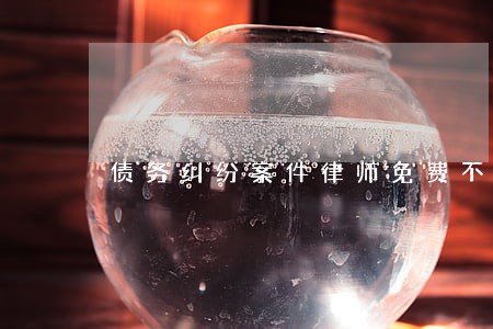 债务纠纷案件律师免费不