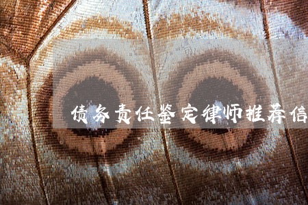 债务责任鉴定律师推荐信誉至上 债务责任鉴定律师推荐信誉至上