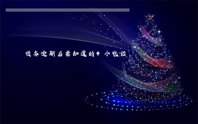 债务逾期后要知道的4个电话 债务逾期后要知道的4个电话