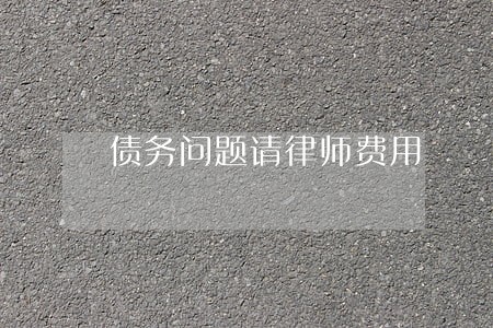 债务问题请律师费用
