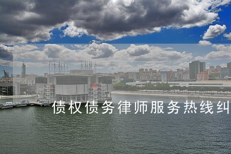 债权债务律师服务热线纠纷 债权债务律师服务热线纠纷