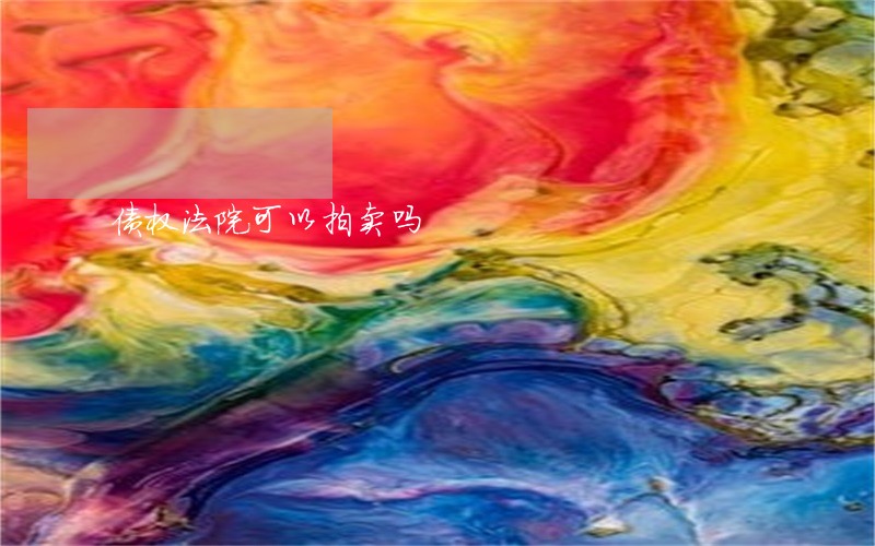 债权法院可以拍卖吗 债权法院可以拍卖吗