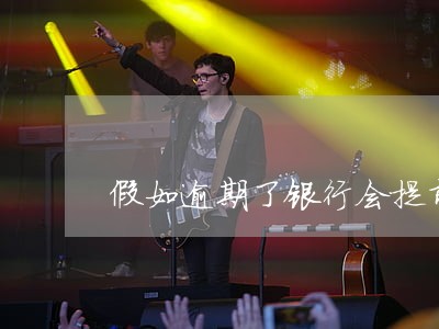 假如逾期了银行会提前打电话吗 假如逾期了银行会提前打电话吗