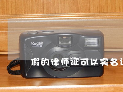 假的律师证可以实名认证吗 假的律师证可以实名认证吗