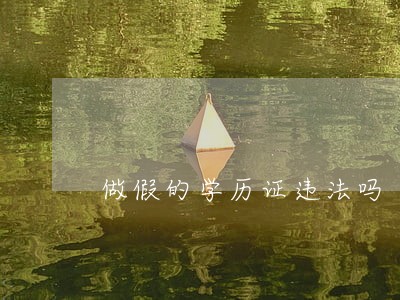 做假的学历证违法吗 做假的学历证违法吗