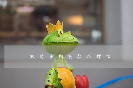 做好逾期贷款抵押物 做好逾期贷款抵押物