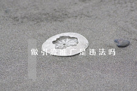 做引流推广是违法吗 做引流推广是违法吗