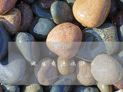 做生意违法换汇 做生意违法换汇