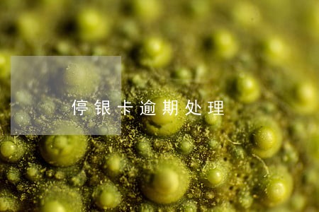 停银卡逾期处理 停银卡逾期处理