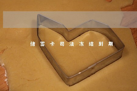储蓄卡司法冻结到期 储蓄卡司法冻结到期
