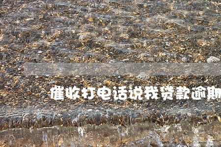 催收打电话说我贷款逾期 催收打电话说我贷款逾期