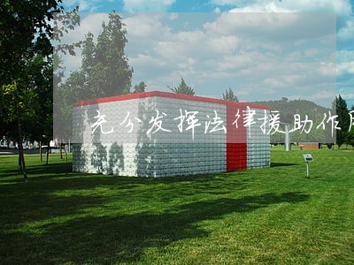 充分发挥法律援助作用 充分发挥法律援助作用