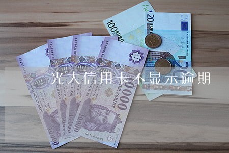光大信用卡不显示逾期 光大信用卡不显示逾期