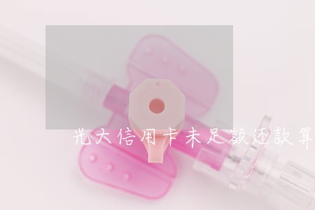 光大信用卡未足额还款算逾期吗 光大信用卡未足额还款算逾期吗
