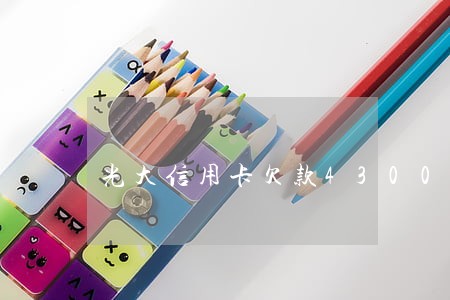 光大信用卡欠款4300逾期3年 光大信用卡欠款4300逾期3年