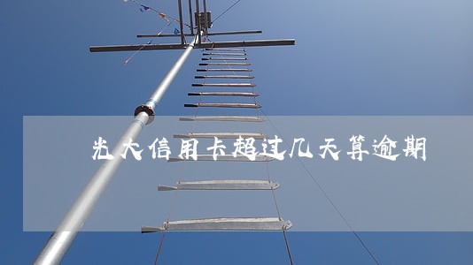 光大信用卡超过几天算逾期
