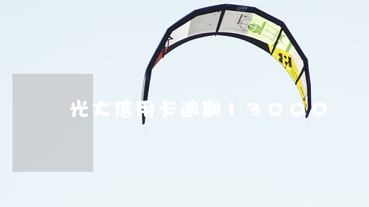 光大信用卡逾期13000 光大信用卡逾期13000
