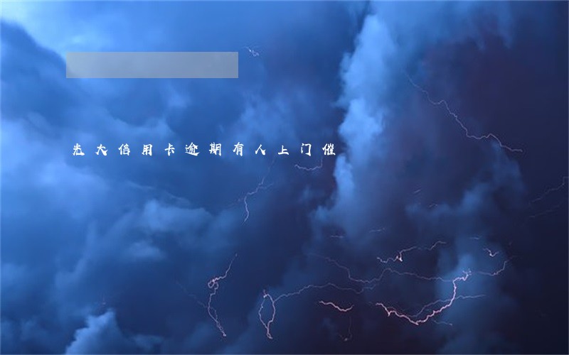 光大信用卡逾期有人上门催 光大信用卡逾期有人上门催