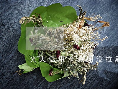 光大信用卡逾期没拉黑 光大信用卡逾期没拉黑