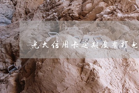 光大信用卡逾期没有打电话