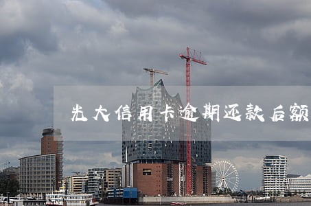 光大信用卡逾期还款后额度为零 光大信用卡逾期还款后额度为零