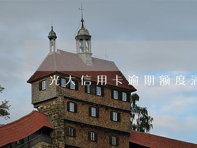 光大信用卡逾期额度清零 光大信用卡逾期额度清零