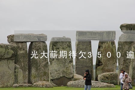 光大薪期待欠3500逾期了 光大薪期待欠3500逾期了