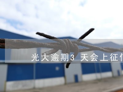 光大逾期3天会上征信吗 光大逾期3天会上征信吗