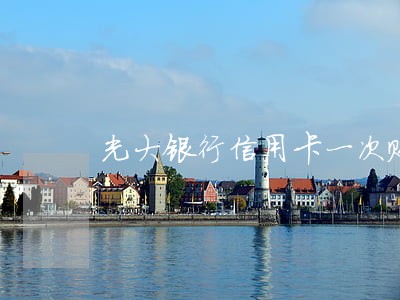 光大银行信用卡一次账单逾期