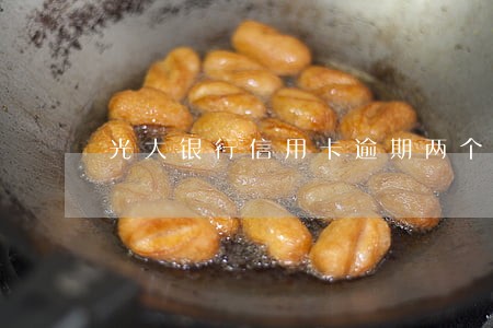 光大银行信用卡逾期两个月后报警 光大银行信用卡逾期两个月后报警