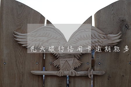 光大银行信用卡逾期能多久 光大银行信用卡逾期能多久
