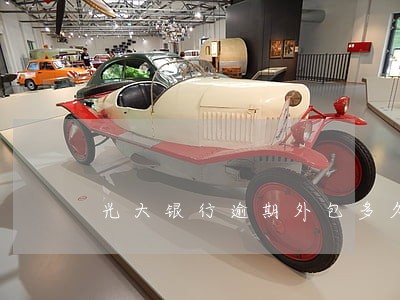 光大银行逾期外包多久上门 光大银行逾期外包多久上门