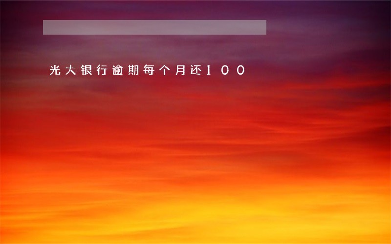 光大银行逾期每个月还100