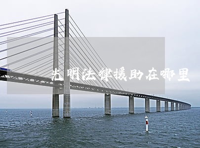 光明法律援助在哪里
