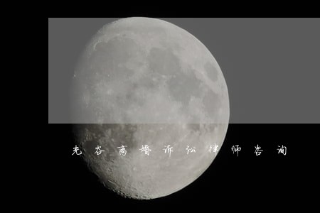光谷离婚诉讼律师咨询 光谷离婚诉讼律师咨询