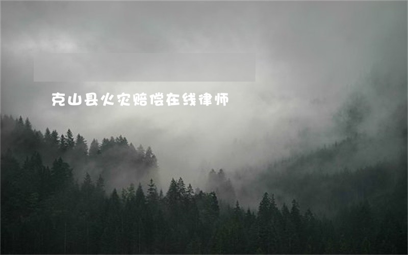 克山县火灾赔偿在线律师 克山县火灾赔偿在线律师