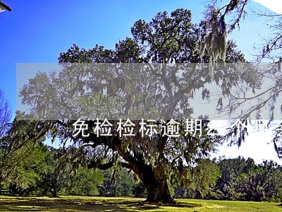 免检检标逾期2个月会罚款吗 免检检标逾期2个月会罚款吗