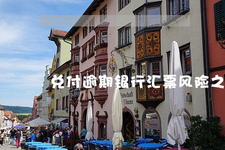 兑付逾期银行汇票风险之 兑付逾期银行汇票风险之