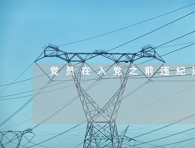 党员在入党之前违纪违法