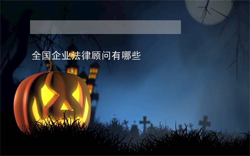 全国企业法律顾问有哪些 全国企业法律顾问有哪些
