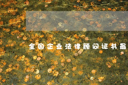 全国企业法律顾问证书最新消息 全国企业法律顾问证书最新消息