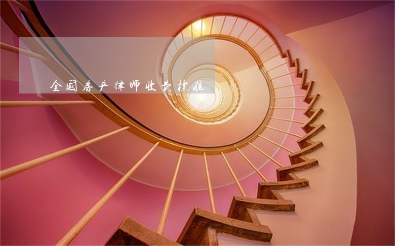 全国房产律师收费标准 全国房产律师收费标准