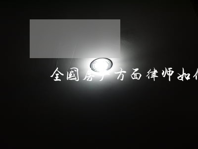全国房产方面律师如何找 全国房产方面律师如何找
