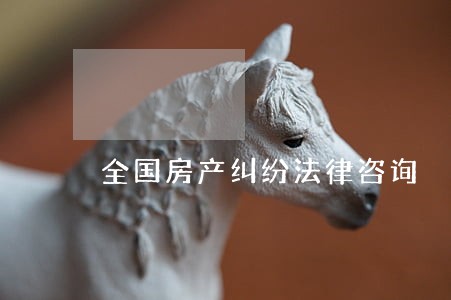 全国房产纠纷法律咨询 全国房产纠纷法律咨询