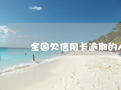 全国欠信用卡逾期的人多吗 全国欠信用卡逾期的人多吗