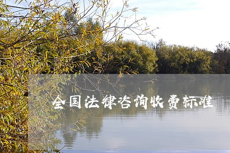 全国法律咨询收费标准 全国法律咨询收费标准
